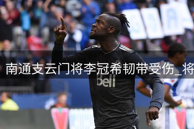 南通支云门将李冠希韧带受伤 将缺席关键赛事