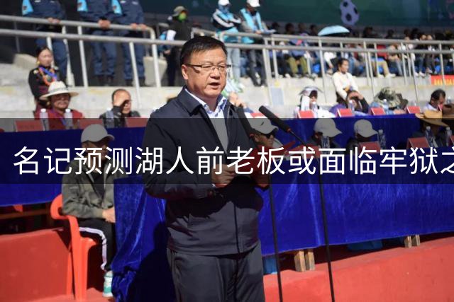 名记预测湖人前老板或面临牢狱之灾 名下资产恐遭全面抛售